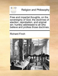 Free and impartial thoughts, on the sovereignty of God, the doctrines of election, reprobation, and original sin: humbly addressed to all who believe and profess those doctrines.