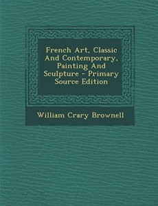 French Art, Classic And Contemporary, Painting And Sculpture – Primary Source Edition