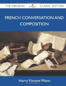 French Conversation and Composition – The Original Classic Edition
