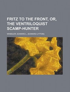 Fritz to the Front, or, the Ventriloquist Scamp-Hunter