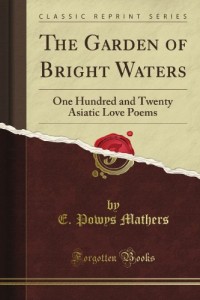 The Garden of Bright Waters: One Hundred and Twenty Asiatic Love Poems (Classic Reprint)