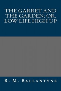 The Garret and the Garden; Or, Low Life High Up