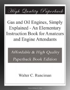 Gas and Oil Engines, Simply Explained – An Elementary Instruction Book for Amateurs and Engine Attendants