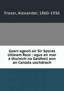 Gearr-sgeoil air Sir Seoras Uilleam Ross : agus air mar a thuinih na Gaidheil ann an anada uahdrah [FACSIMILE]