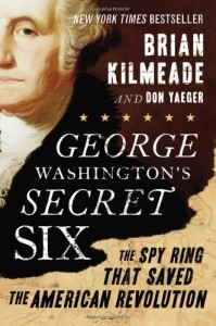 George Washington’s Secret Six: The Spy Ring That Saved the American Revolution