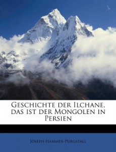 Geschichte der Ilchane, das ist der Mongolen in Persien (German Edition)