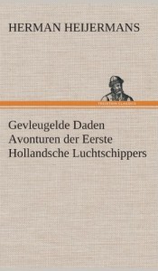 Gevleugelde Daden Avonturen Der Eerste Hollandsche Luchtschippers (Dutch Edition)