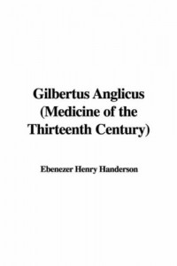Gilbertus Anglicus (Medicine of the Thirteenth Century)