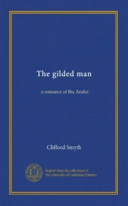 The gilded man: a romance of the Andes
