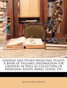 Ginseng and Other Medicinal Plants: A Book of Valuable Information for Growers As Well As Collectors of Medicinal Roots, Barks, Leaves, Etc