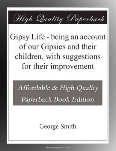 Gipsy Life – being an account of our Gipsies and their children, with suggestions for their improvement