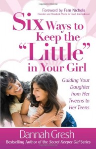 Six Ways to Keep the “Little” in Your Girl: Guiding Your Daughter from Her Tweens to Her Teens (Secret Keeper Girl Series)