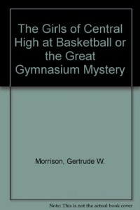 The Girls of Central High at Basketball or the Great Gymnasium Mystery