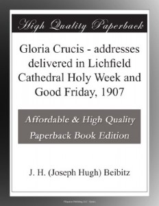 Gloria Crucis – addresses delivered in Lichfield Cathedral Holy Week and Good Friday, 1907