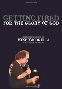 Getting Fired for the Glory of God: Collected Words of Mike Yaconelli for Youth Workers (Youth Specialties)