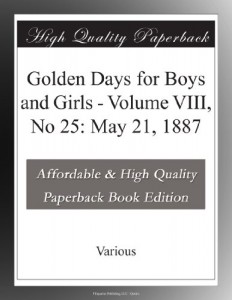 Golden Days for Boys and Girls – Volume VIII, No 25: May 21, 1887