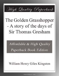 The Golden Grasshopper – A story of the days of Sir Thomas Gresham