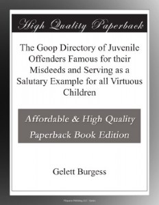 The Goop Directory of Juvenile Offenders Famous for their Misdeeds and Serving as a Salutary Example for all Virtuous Children
