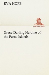 Grace Darling Heroine of the Farne Islands (TREDITION CLASSICS)