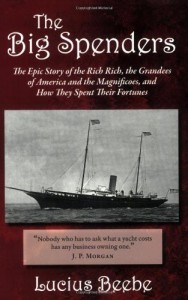 The Big Spenders: The Epic Story of the Rich Rich, the Grandees of America and the Magnificoes, and How They Spent Their Fortunes