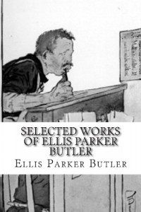 Selected Works of Ellis Parker Butler: The Thin Santa Claus, The Great American Pie Company, Pigs is Pigs, The Revolt, Red Head and Whistle Breeches, … and Off, The Water Goats, and Other Troubles