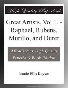Great Artists, Vol 1. – Raphael, Rubens, Murillo, and Durer