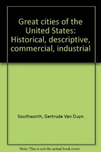 Great Cities of the United States (Historical, Descriptive, Commercial, Industrial)