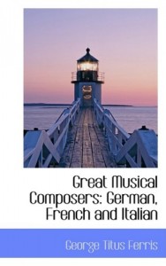 Great Musical Composers: German, French and Italian