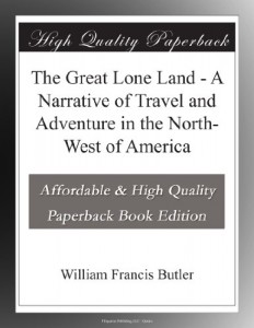 The Great Lone Land – A Narrative of Travel and Adventure in the North-West of America