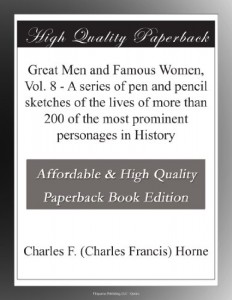 Great Men and Famous Women, Vol. 8 – A series of pen and pencil sketches of the lives of more than 200 of the most prominent personages in History