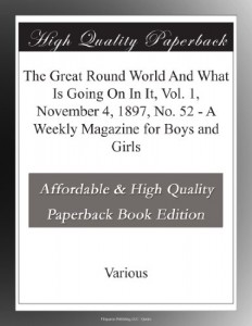 The Great Round World And What Is Going On In It, Vol. 1, November 4, 1897, No. 52 – A Weekly Magazine for Boys and Girls