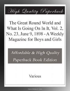 The Great Round World and What Is Going On In It, Vol. 2, No. 23, June 9, 1898 – A Weekly Magazine for Boys and Girls