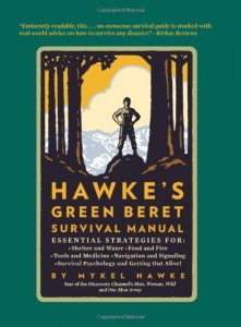 Hawke’s Green Beret Survival Manual: Essential Strategies For: Shelter and Water, Food and Fire, Tools and Medicine, Navigation and Signa