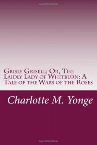 Grisly Grisell; Or, The Laidly Lady of Whitburn: A Tale of the Wars of the Roses