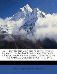 A guide to the Virginia springs: giving, in addition to the routes and distances, a description of the springs, and also of the natural curiosities of the state