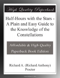 Half-Hours with the Stars – A Plain and Easy Guide to the Knowledge of the Constellations