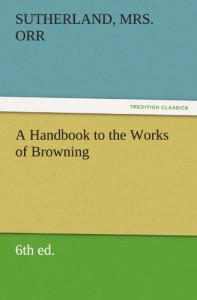 A Handbook to the Works of Browning (6th ed.) (TREDITION CLASSICS)