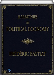 Harmonies of Political Economy: Translated from the Third French Edition, with a Notice of the Life and Writings of the Author