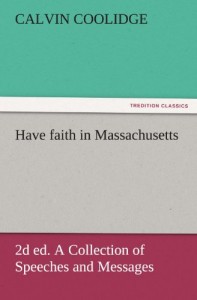 Have faith in Massachusetts, 2d ed. A Collection of Speeches and Messages (TREDITION CLASSICS)