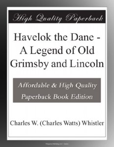 Havelok the Dane – A Legend of Old Grimsby and Lincoln