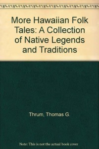More Hawaiian Folk Tales: A Collection of Native Legends and Traditions