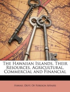 The Hawaiian Islands, Their Resources, Agricultural, Commercial and Financial