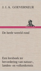 de Heele Wereld Rond Een Leesboek Ter Bevordering Van Natuur-, Landen- En Volkenkennis, Ten Dienste Der Volksschool (Dutch Edition)