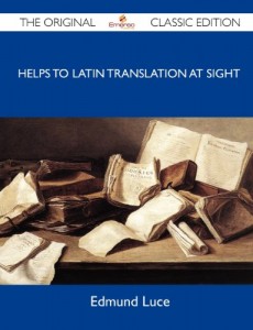 Helps to Latin Translation at Sight – The Original Classic Edition