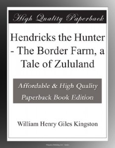 Hendricks the Hunter – The Border Farm, a Tale of Zululand