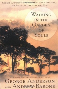 Walking in the Garden of Souls: George Anderson’s Advice from the Hereafter for Living in he Here and Now
