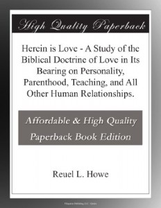 Herein is Love – A Study of the Biblical Doctrine of Love in Its Bearing on Personality, Parenthood, Teaching, and All Other Human Relationships.