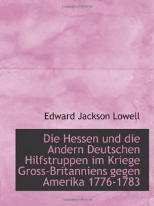 Die Hessen und die Andern Deutschen Hilfstruppen im Kriege Gross-Britanniens gegen Amerika 1776-1783