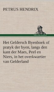 Het Geldersch Byenboek of Pratyk Der Byen, Langs Den Kant Der Maes, Peel En Niers, in Het Overkwartier Van Gelderland (Dutch Edition)