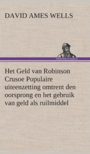 Het Geld Van Robinson Crusoe Populaire Uiteenzetting Omtrent Den Oorsprong En Het Gebruik Van Geld ALS Ruilmiddel (Dutch Edition)